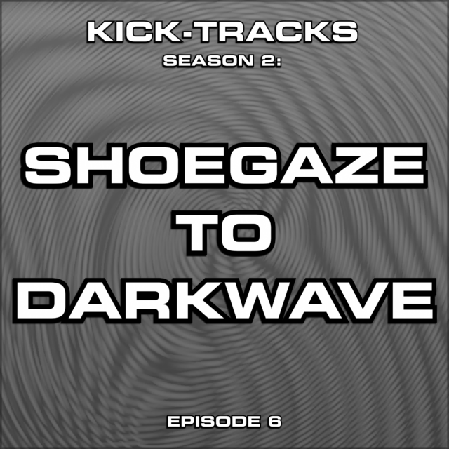 KT Season 2 – Episode 6 – Shoegaze and Darkwave