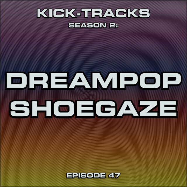 KT Season 2: Episode 47 – Shoegaze Dreampop