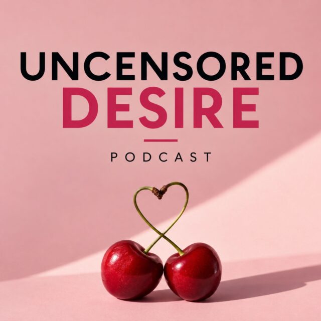 text of the show that reads uncensored desire podcast above two cherries in a heart with a pink backdrop.